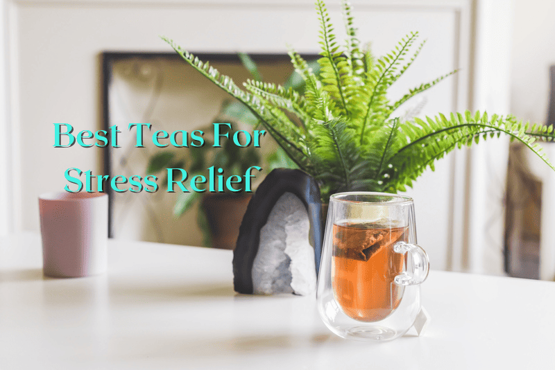 Best Teas For Stress Relief, 10 great teas!