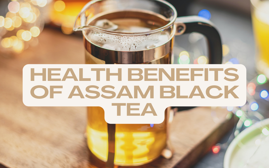 Health Benefits of Assam Black Tea: