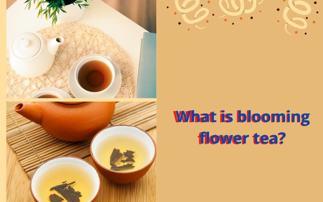 What is blooming flower tea?