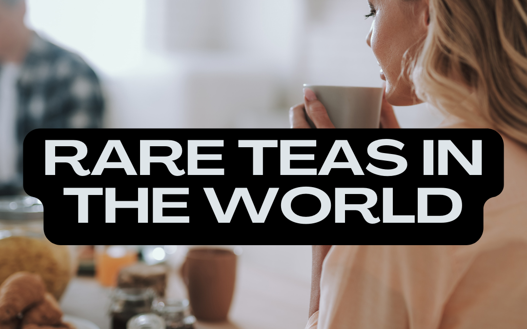 Rare teas in the world