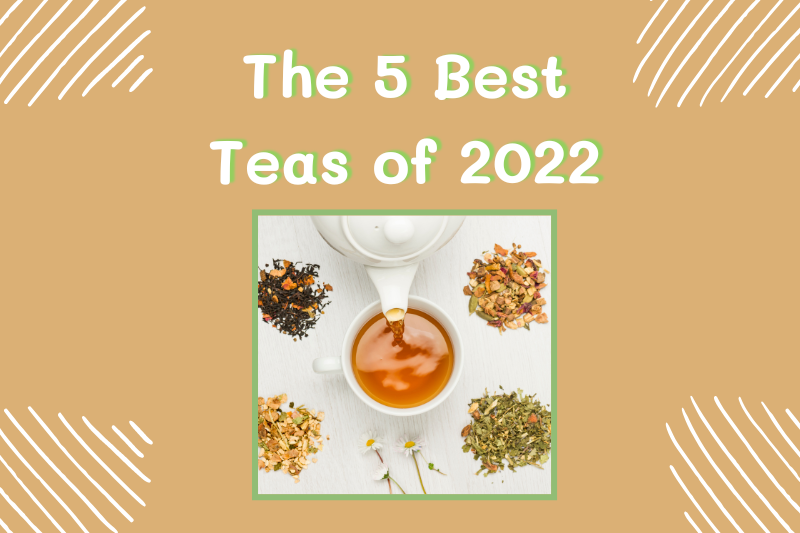 The 5 Best Teas of 2022 why you should drink these teas.