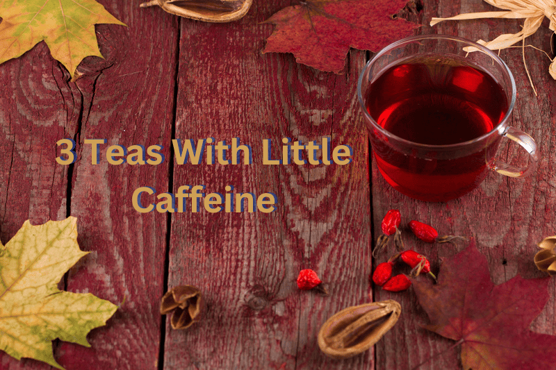 3 Teas With Little Caffeine. 3 powerful teas