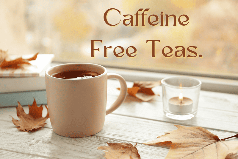 Caffeine Free Teas. 5 great teas to try out.