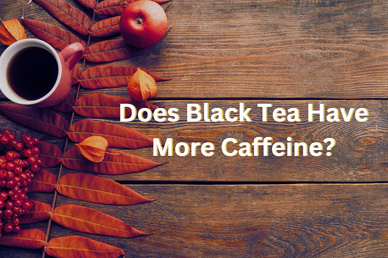 Does Black Tea Have More Caffeine?