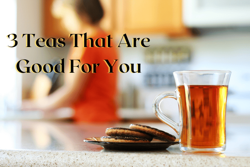 3 Teas That Are Good For You. Three wonderful teas