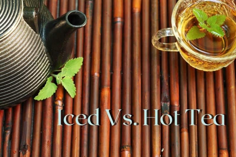 Iced Vs. Hot Tea, 8 things to learn about these.