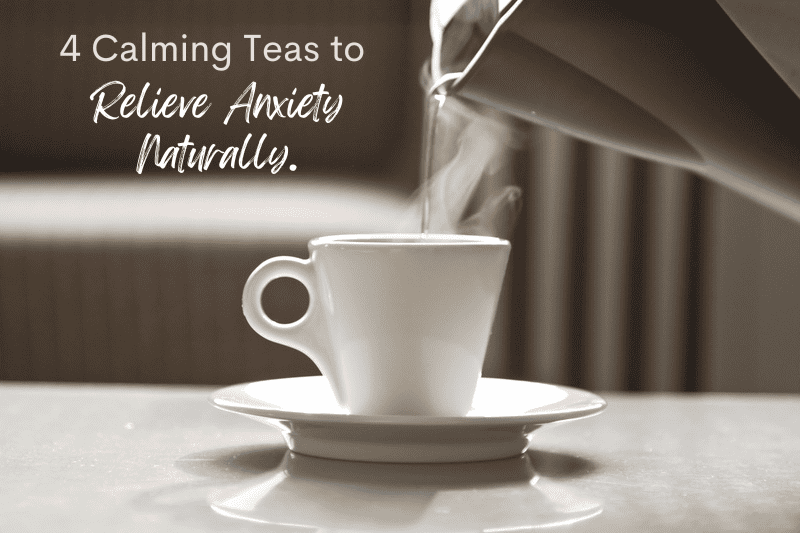 4 Calming Teas to Relieve Anxiety Naturally.
