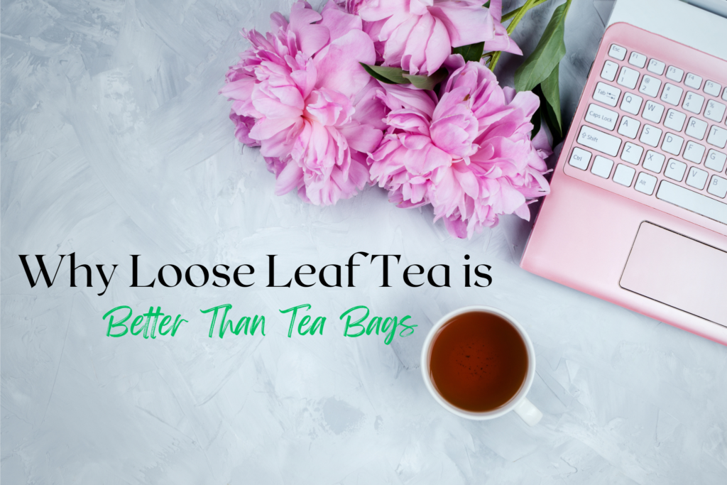 Why Loose Leaf Tea is Better Than Tea Bags? Tea Jubilee