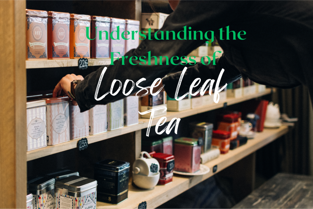 Understanding The Freshness Of Loose Leaf Tea - Tea Jubilee