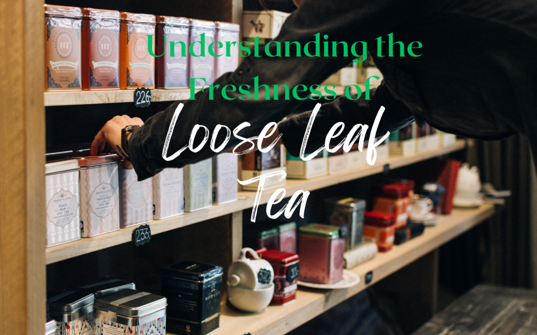 Understanding the Freshness of Loose Leaf Tea