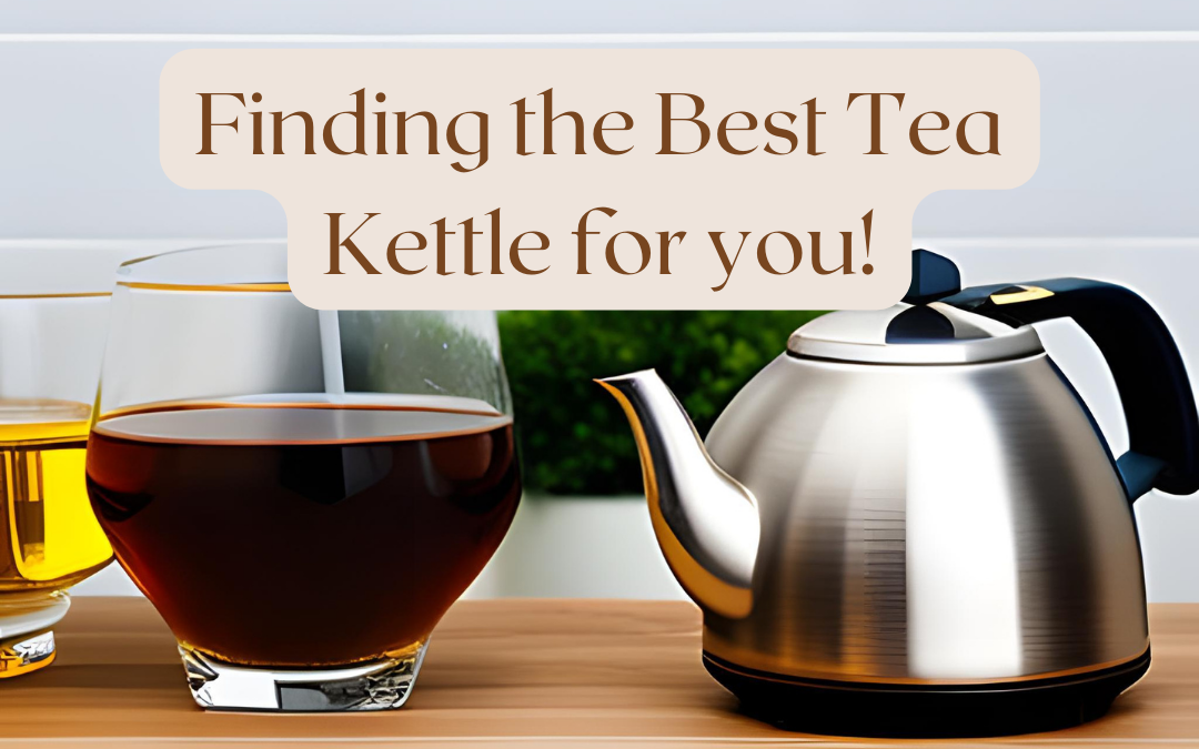 Finding the Best Tea Kettle for you