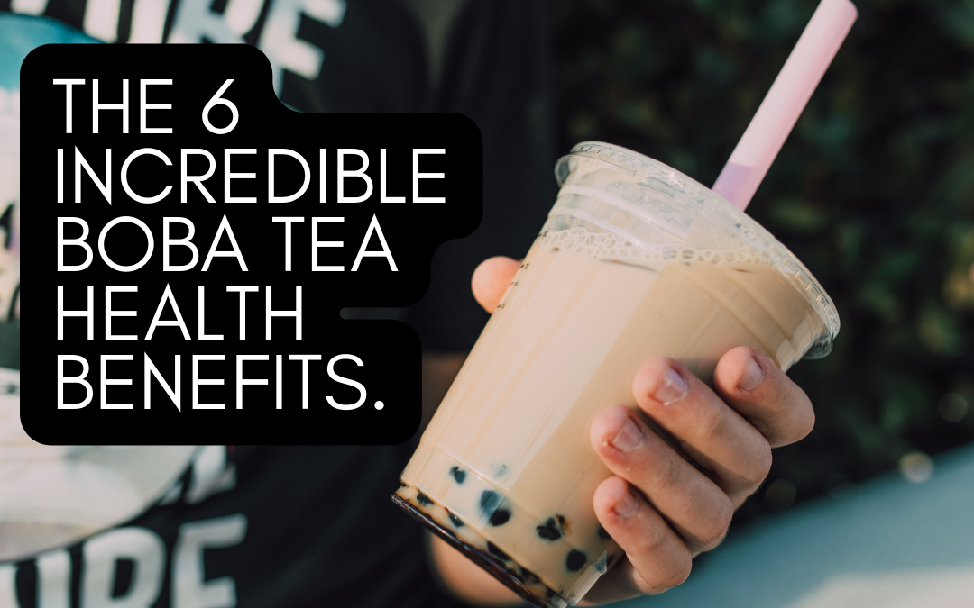 The 6 Incredible Boba Tea Health Benefits.