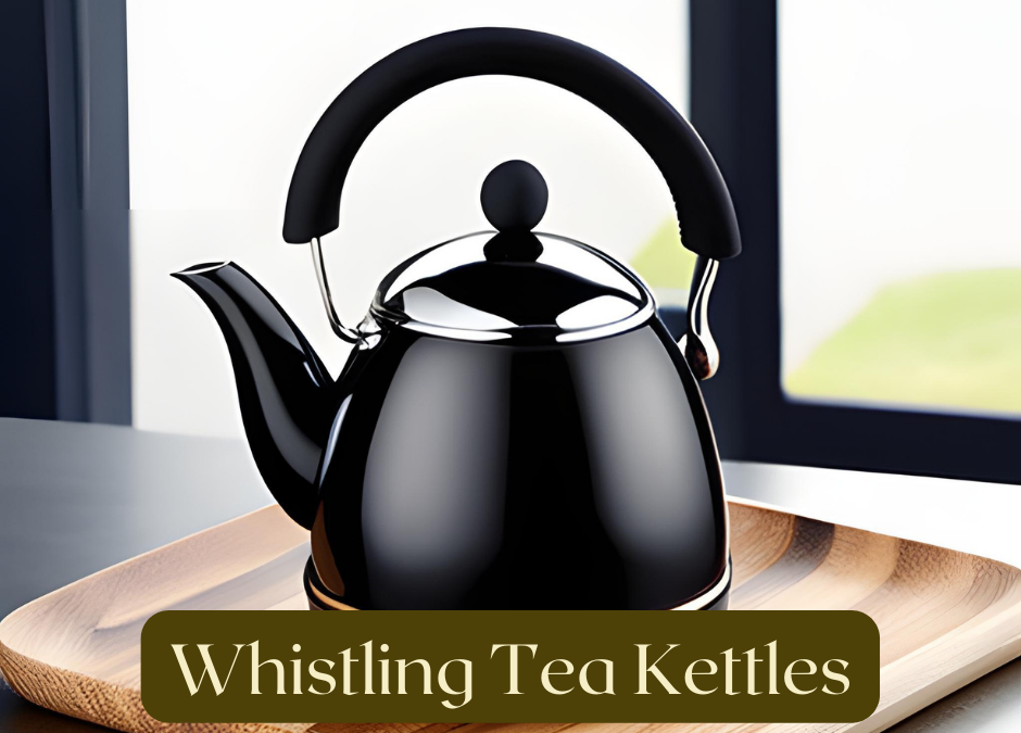 Whistling Tea Kettles to try