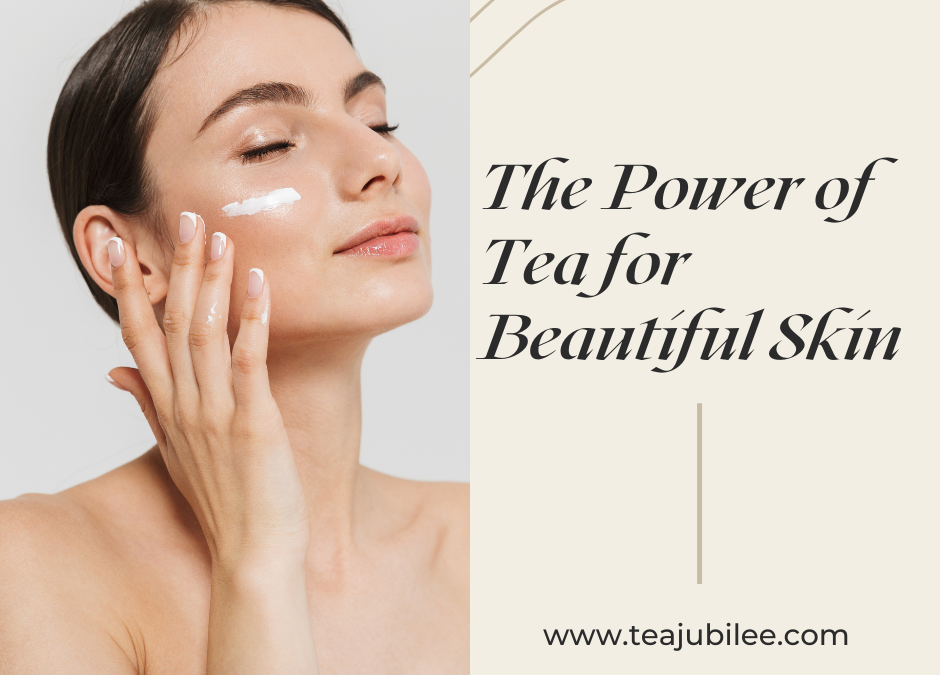 the Power of Tea for Beautiful Skin: