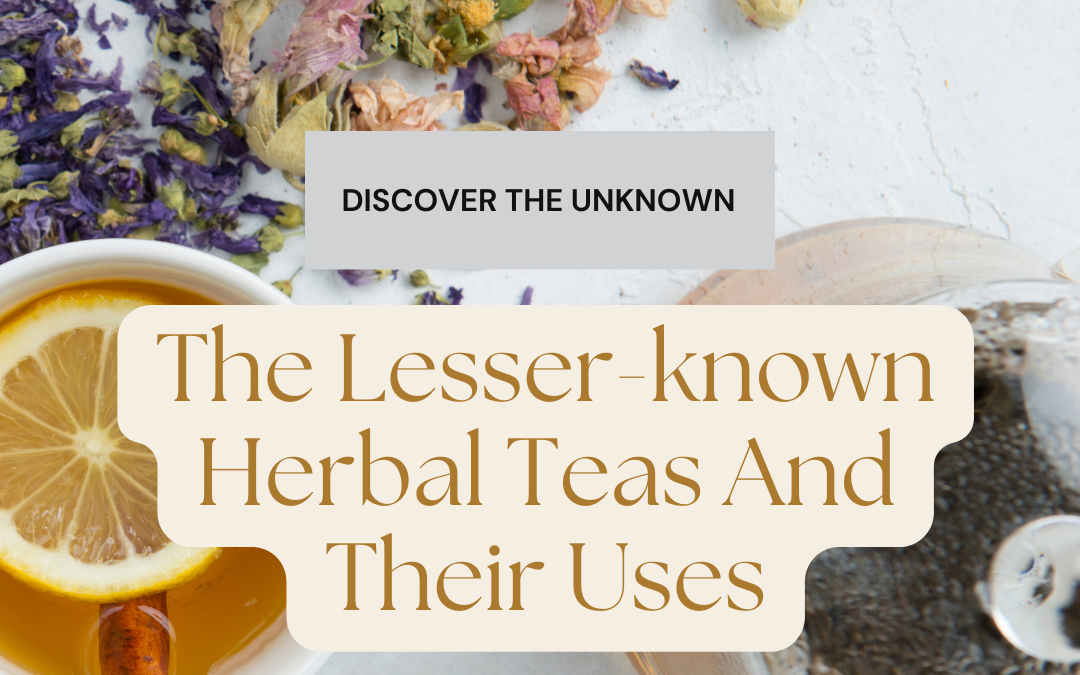 The Lesser-known Herbal Teas And Their Uses:5 great facts