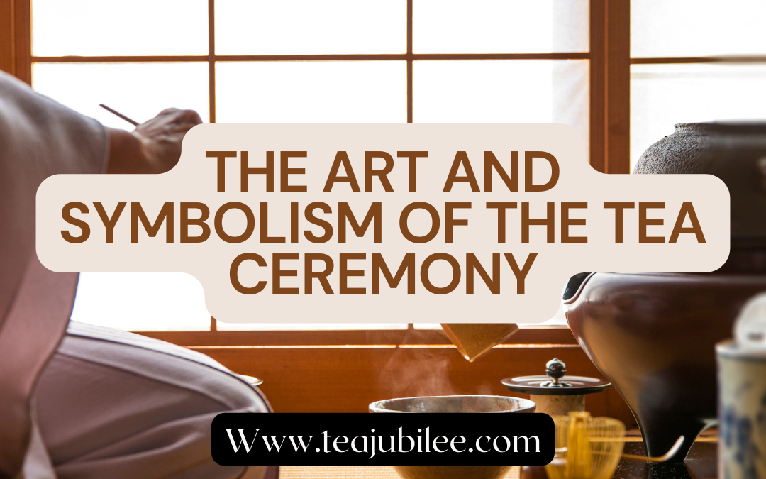 The Tea Ceremony: Exploring Its Tradition And Symbolism
