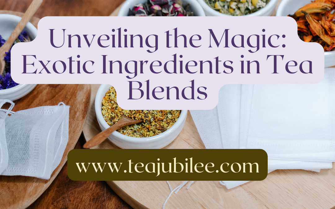 Exploring Exotic Ingredients In Tea Blends