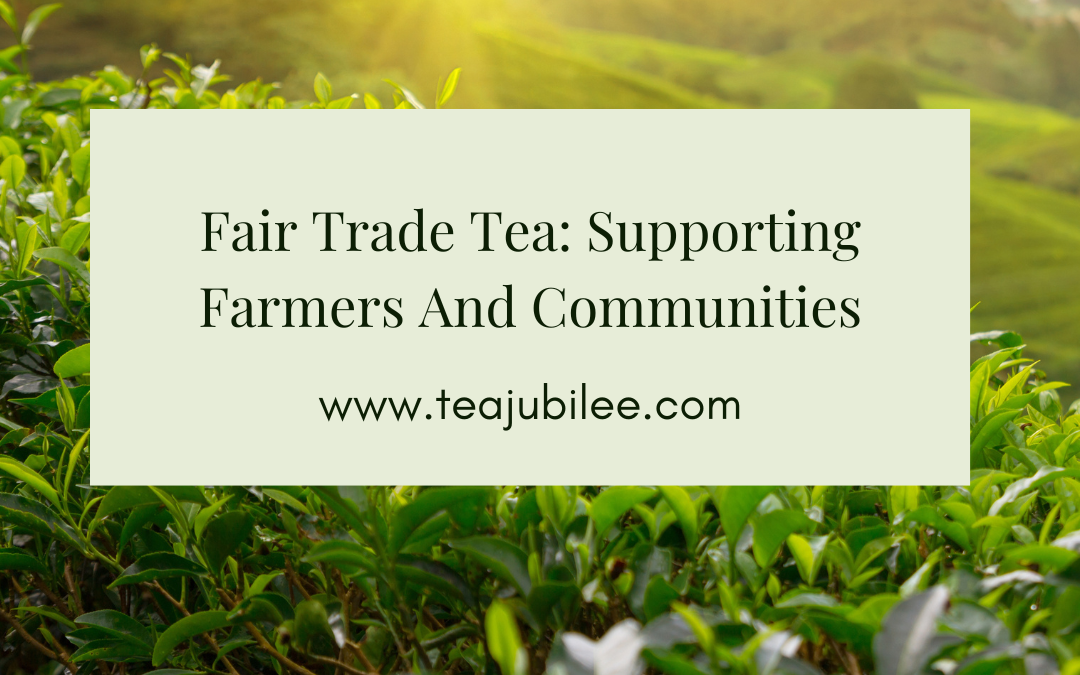 Fair Trade Tea: Supporting Farmers And Communities