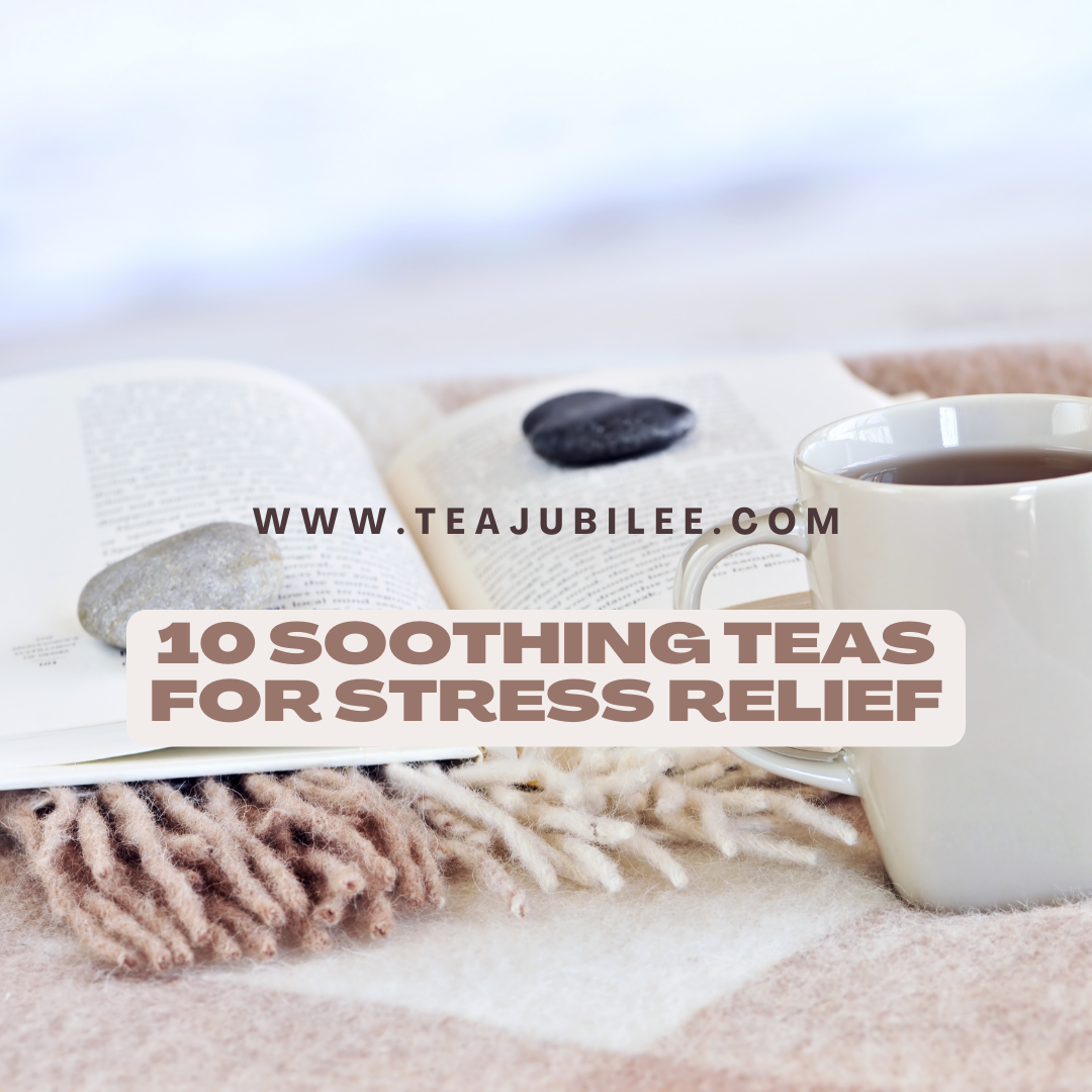 10 Soothing Teas for stress relief:10 powerful teas - Tea Jubilee