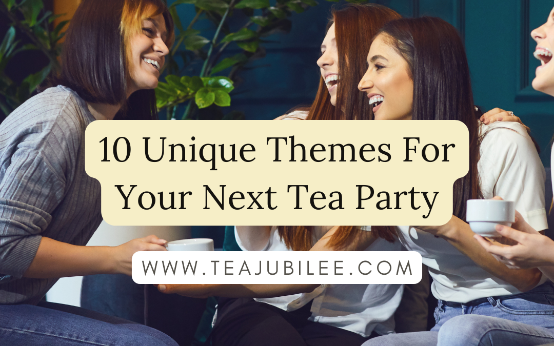 Unique Themes For Your Next Tea Party:10 amazing Themes