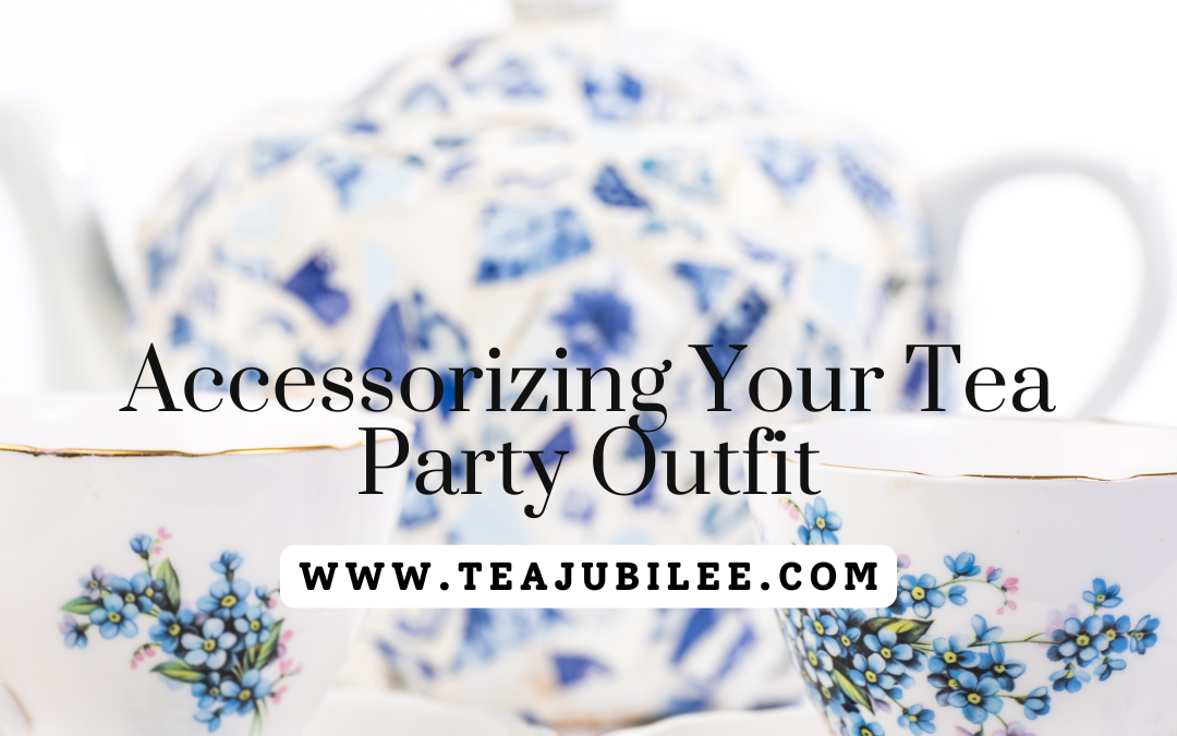 Accessorizing Your Tea Party Outfit: find out the 4 great things