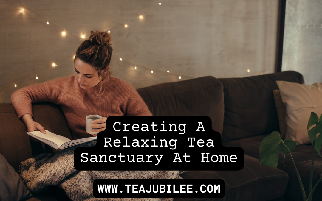 Creating A Relaxing Tea Sanctuary At Home: Your Oasis of Calm