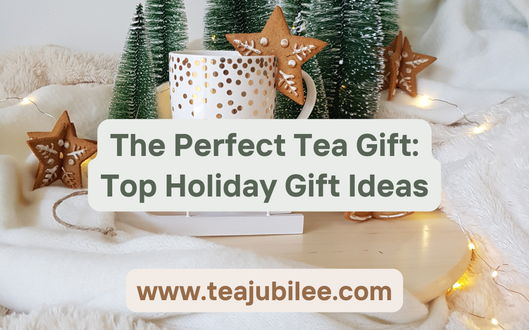 The Perfect Tea Gift: Top Holiday Ideas For Tea Lovers