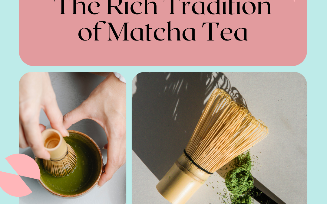 The History And Tradition Of Matcha Tea